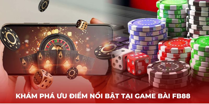 Khám phá ưu điểm nổi bật tại Game bài FB88